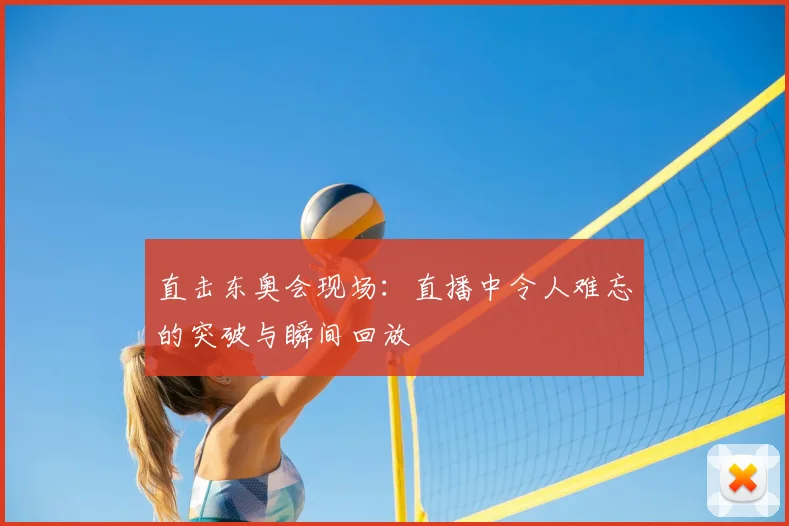 直击东奥会现场：直播中令人难忘的突破与瞬间回放